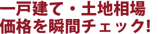 一戸建て・土地相場価格を瞬間チェック!