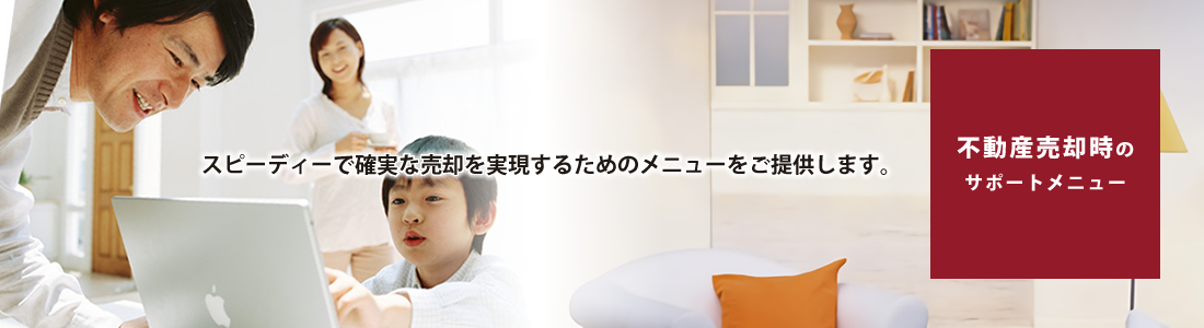不動産売却時のサポートメニュー／スピーディーで確実な売却を実現するためのメニューをご提供します。